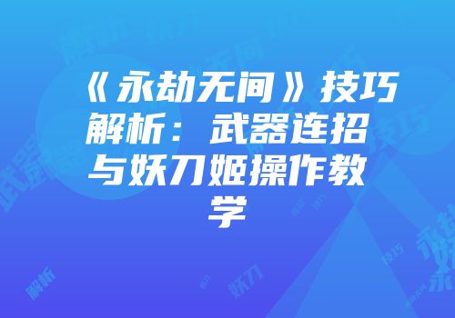 《永劫无间》技巧解析：武器连招与妖刀姬操作教学