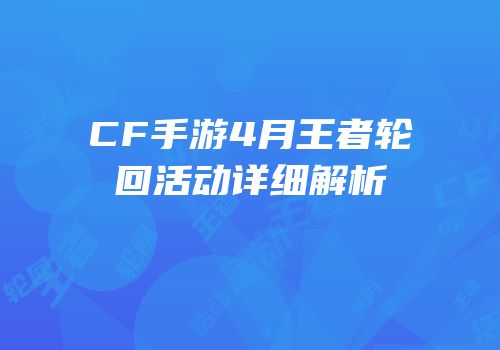 CF手游4月王者轮回活动详细解析