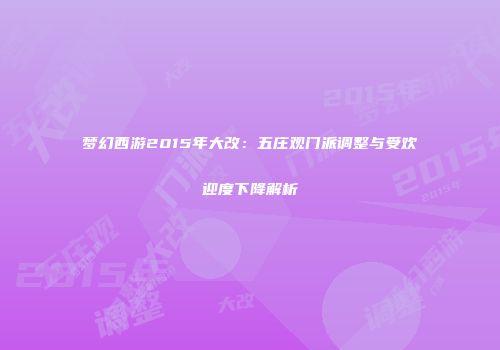 梦幻西游2015年大改：五庄观门派调整与受欢迎度下降解析