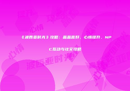 《波西亚时光》攻略：晶晶喜好、心情提升、NPC互动与社交攻略