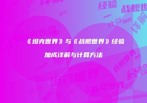 《坦克世界》与《战舰世界》经验加成详解与计算方法