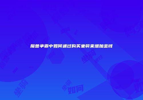 魔兽争霸中如何通过购买坐骑来增加金钱