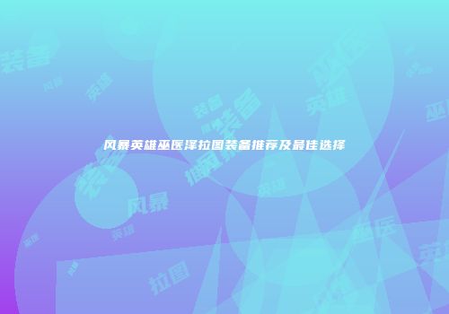 风暴英雄巫医泽拉图装备推荐及最佳选择