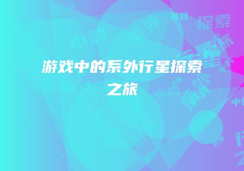 游戏中的系外行星探索之旅