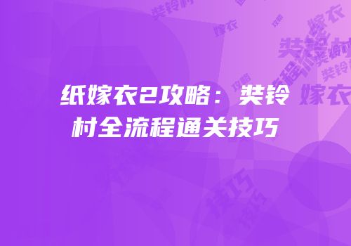 纸嫁衣2攻略：奘铃村全流程通关技巧