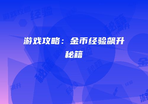 游戏攻略：金币经验飙升秘籍