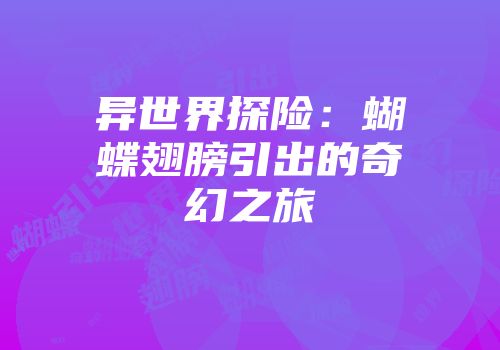 异世界探险：蝴蝶翅膀引出的奇幻之旅
