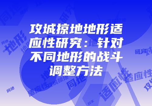 攻城掠地地形适应性研究：针对不同地形的战斗调整方法