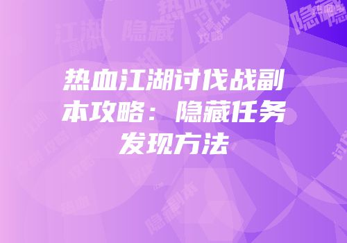 热血江湖讨伐战副本攻略：隐藏任务发现方法