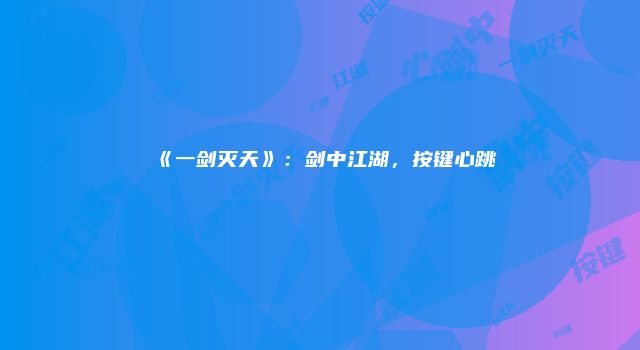 《一剑灭天》：剑中江湖，按键心跳