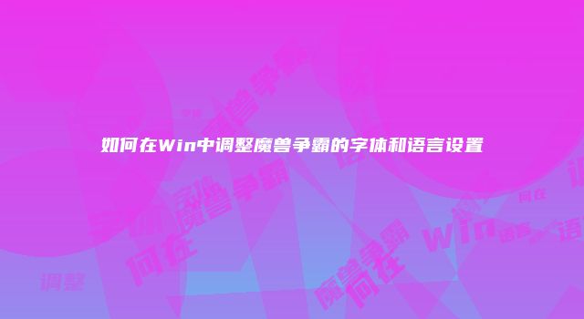 如何在Win中调整魔兽争霸的字体和语言设置