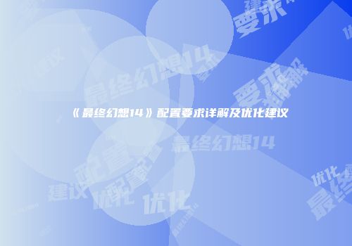 《最终幻想14》配置要求详解及优化建议