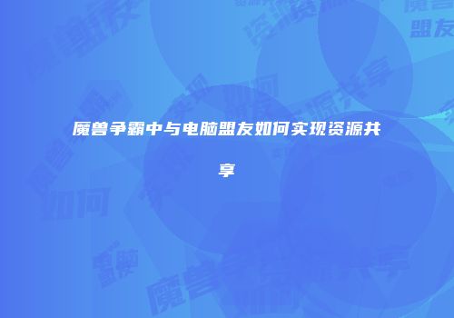 魔兽争霸中与电脑盟友如何实现资源共享