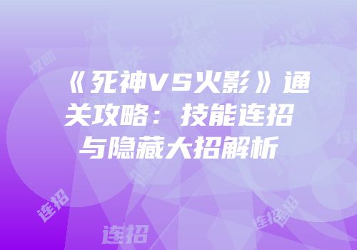 《死神VS火影》通关攻略：技能连招与隐藏大招解析