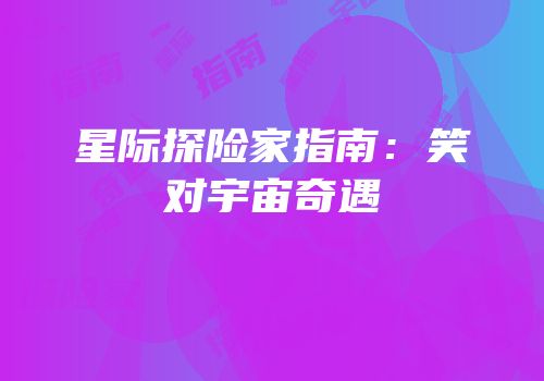 星际探险家指南：笑对宇宙奇遇
