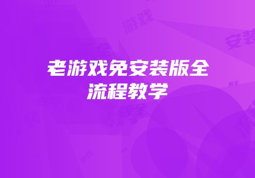 老游戏免安装版全流程教学