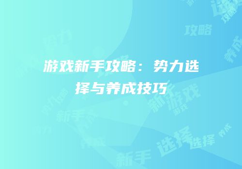 游戏新手攻略：势力选择与养成技巧