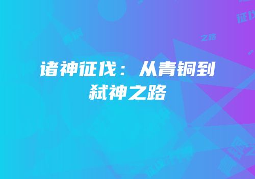 诸神征伐：从青铜到弑神之路
