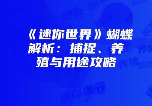 《迷你世界》蝴蝶解析：捕捉、养殖与用途攻略