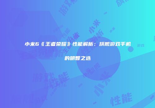 小米6《王者荣耀》性能解析：旗舰游戏手机的明智之选