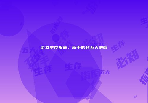 游戏生存指南：新手必知五大法则