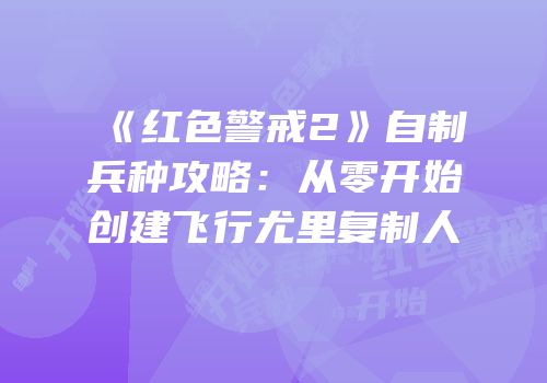 《红色警戒2》自制兵种攻略：从零开始创建飞行尤里复制人