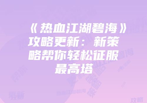 《热血江湖碧海》攻略更新：新策略帮你轻松征服最高塔