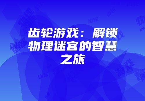 齿轮游戏：解锁物理迷宫的智慧之旅