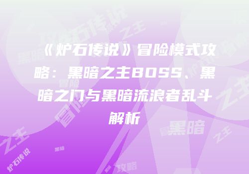 《炉石传说》冒险模式攻略：黑暗之主BOSS、黑暗之门与黑暗流浪者乱斗解析