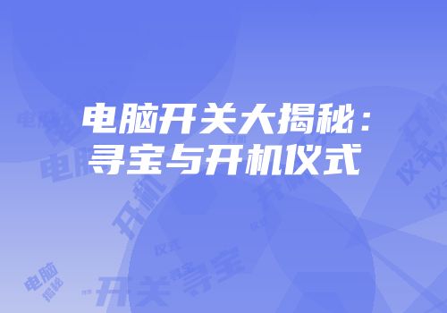 电脑开关大揭秘：寻宝与开机仪式