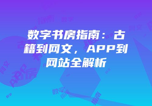 数字书房指南：古籍到网文，APP到网站全解析