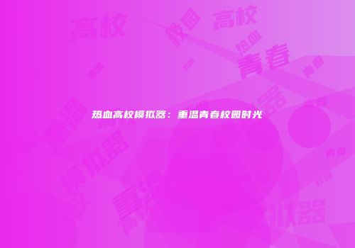 热血高校模拟器：重温青春校园时光