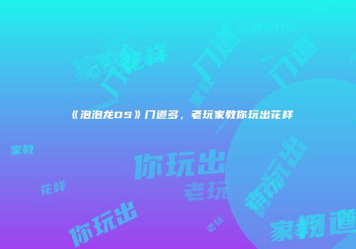 《泡泡龙DS》门道多，老玩家教你玩出花样