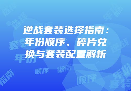 逆战套装选择指南：年份顺序、碎片兑换与套装配置解析
