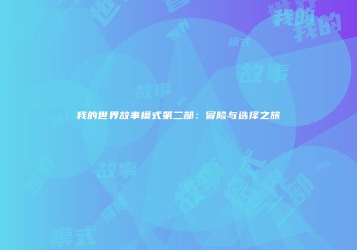 我的世界故事模式第二部：冒险与选择之旅