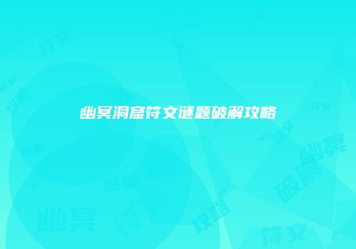 幽冥洞窟符文谜题破解攻略