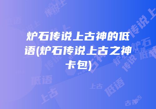 炉石传说上古神的低语(炉石传说上古之神卡包)
