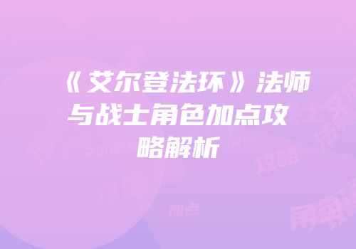 《艾尔登法环》法师与战士角色加点攻略解析