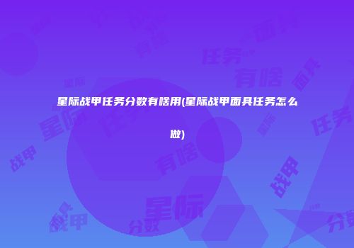 星际战甲任务分数有啥用(星际战甲面具任务怎么做)