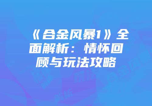《合金风暴1》全面解析：情怀回顾与玩法攻略