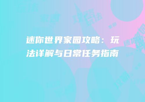 迷你世界家园攻略：玩法详解与日常任务指南