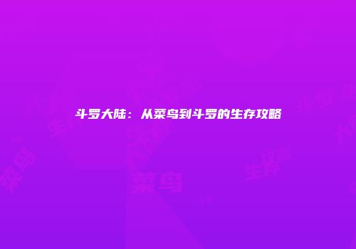 斗罗大陆：从菜鸟到斗罗的生存攻略
