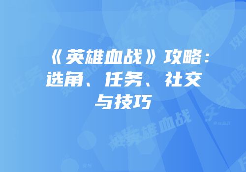 《英雄血战》攻略：选角、任务、社交与技巧
