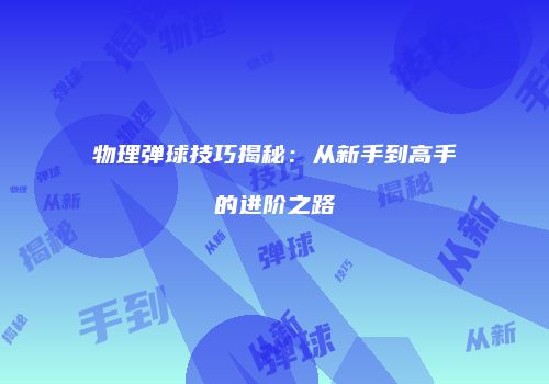 物理弹球技巧揭秘：从新手到高手的进阶之路