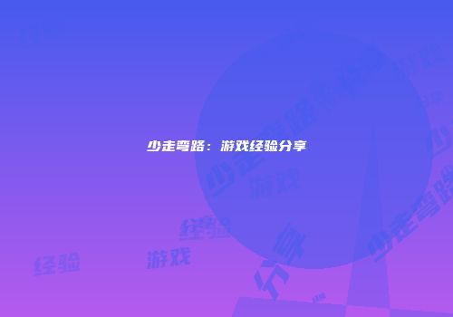 少走弯路：游戏经验分享