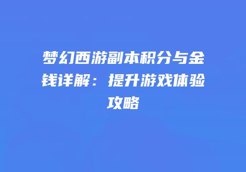 梦幻西游副本积分与金钱详解：提升游戏体验攻略