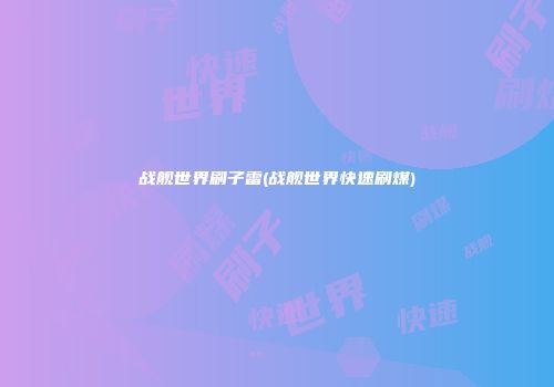 战舰世界刷子雷(战舰世界快速刷煤)