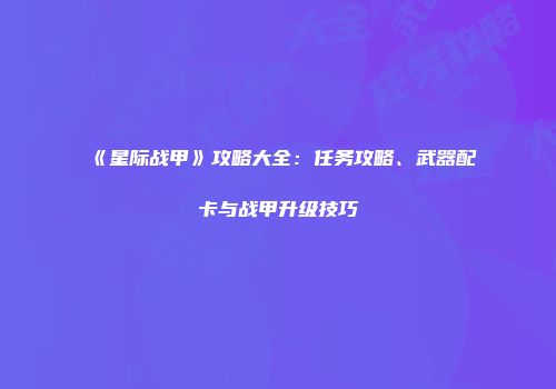 《星际战甲》攻略大全：任务攻略、武器配卡与战甲升级技巧