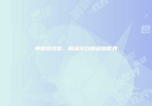神奇橡皮擦：解谜游戏的多维世界