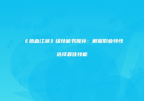 《热血江湖》级技能书推荐：根据职业特性选择最佳技能
